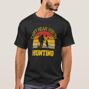 Funny   For Hunter Husband   Can't Hear You I'm Hu T-Shirt