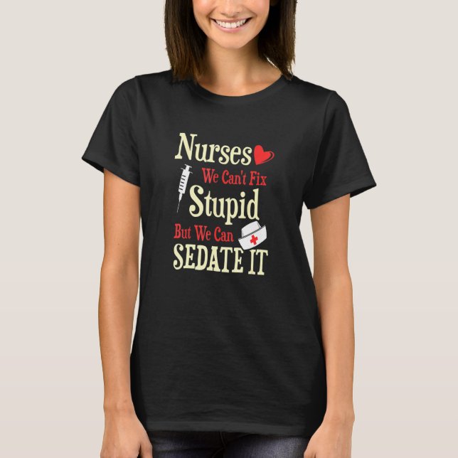 Funny For Nurses We Can't Fix Stupid But We Can Se T-Shirt (Front)