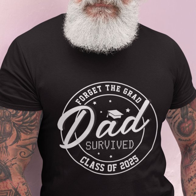 Funny Forget the Grad, Dad Survived T-Shirt (Creator Uploaded)