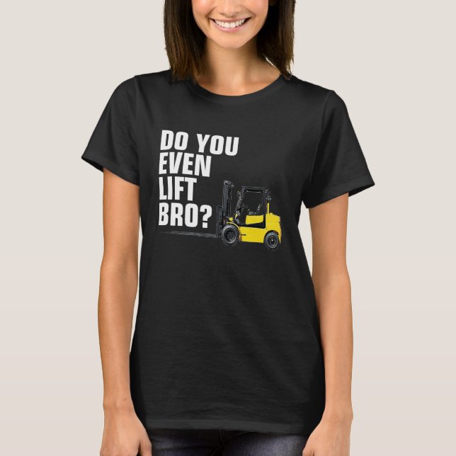 Funny Forklift Warehouse T  Do You Even Lift Bro T-Shirt (Front)