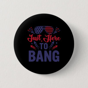 Funny Fourth Of July Just Here To Bang July 4th 2 Inch Round Button