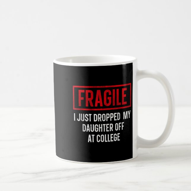 Funny Fragile I Just Dropped My Daughter Off At Co Coffee Mug (Right)