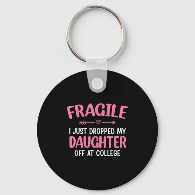 Funny Fragile I Just Dropped My Daughter Off At Co Keychain (Front)