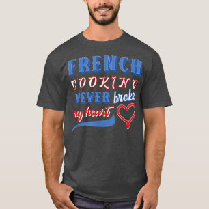 Funny French Cooking Never Broke Heart Chef T-Shirt