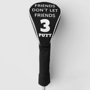 Funny Friends Don't Let Friends 3 Putt Golf Head Cover