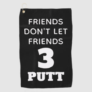 Funny Friends Don't Let Friends 3 Putt Golf Towel