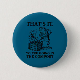 Funny frog gardening that's going in the compost 2 inch round button