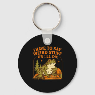 Funny Frog Humor Quote I Have To Say Weird Stuff O Keychain