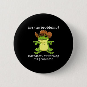 Funny Frog Me No Problemo Narrator But It Was All  2 Inch Round Button