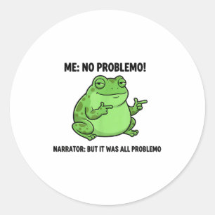 Funny Frog Me No Problemo Narrator But It Was All  Classic Round Sticker