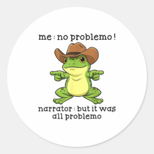 Funny Frog Me No Problemo Narrator But It Was All Classic Round Sticker
