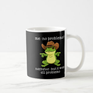 Funny Frog Me No Problemo Narrator But It Was All Coffee Mug