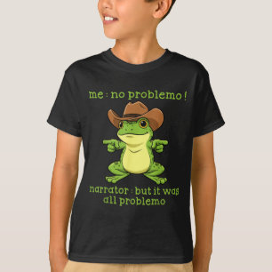 Funny Frog Me No Problemo Narrator But It Was All T-Shirt