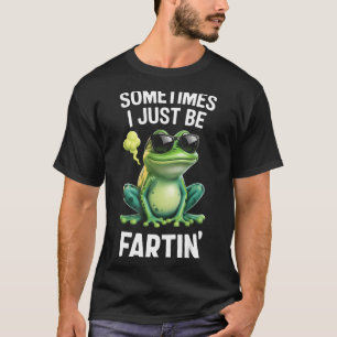 Funny Frog - Sometimes I Just Be Fartin' T-Shirt