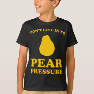 Funny Fruit Puns - Don't Give In To Pear Pressure T-Shirt