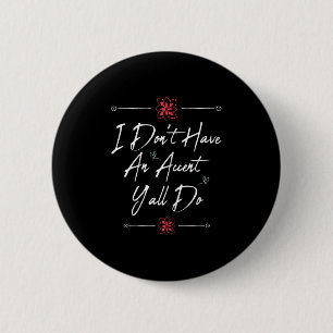 Funny Funny i don't accent y'all do, saying quote 2 Inch Round Button