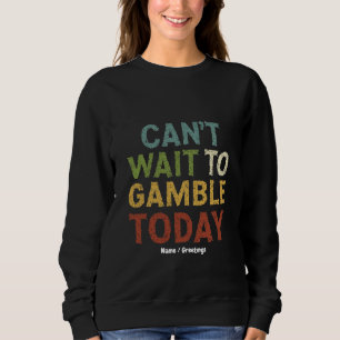 Funny Gambler Player Saying Can't Wait to Gamble Sweatshirt