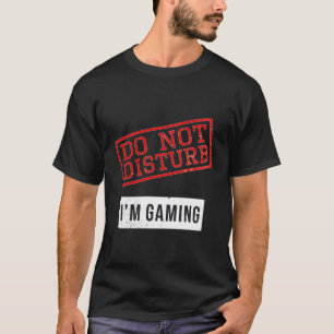 Funny Gamer Design Do Not Disturb I'M Gaming Gift  T-Shirt