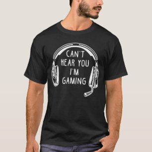 Funny Gamer Gift Headset Cant Hear You Im Gaming B T-Shirt