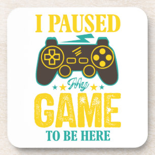 Funny Gamer Gift - I Paused My Game to be Here Coaster