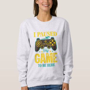 Funny Gamer Gift - I Paused My Game to be Here Sweatshirt