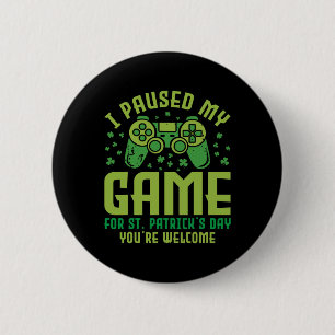 Funny Gamer I Paused My Game For St Patrick's Day  2 Inch Round Button