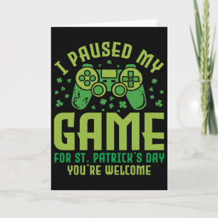 Funny Gamer I Paused My Game For St Patrick's Day  Card