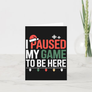 Funny Gamer I Paused My Game To Be Here Christmas  Card