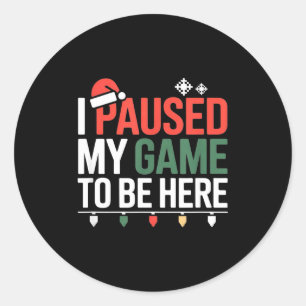 Funny Gamer I Paused My Game To Be Here Christmas Classic Round Sticker