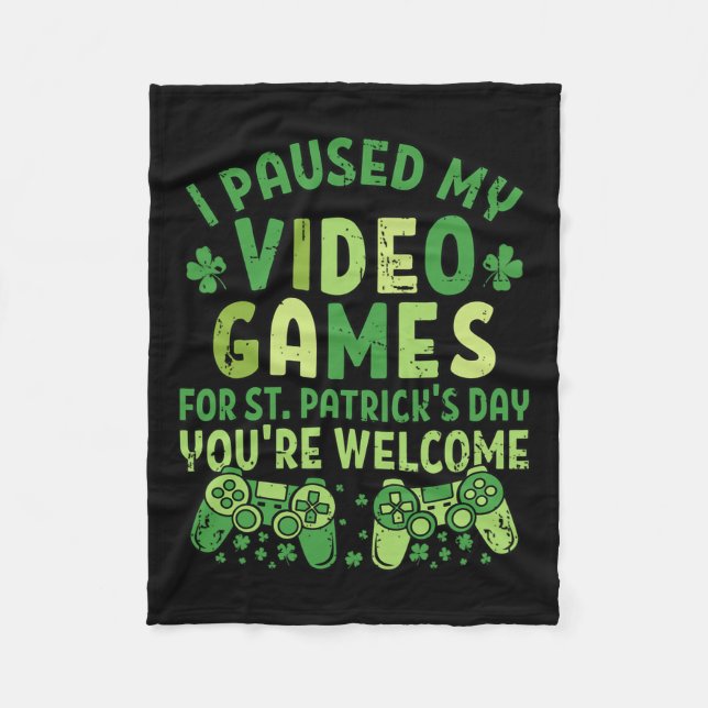 Funny Gamer I Paused My Video Games For St Patrick Fleece Blanket (Front)