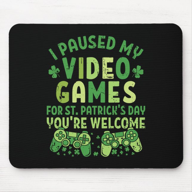 Funny Gamer I Paused My Video Games For St Patrick Mouse Pad (Front)