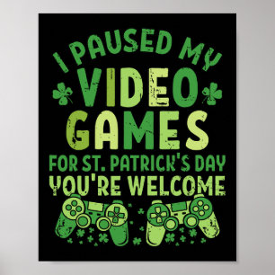 Funny Gamer I Paused My Video Games For St Patrick Poster