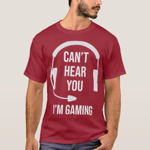 Funny Gamer Joke  I Cant Hear You Im Gaming Gift T-Shirt