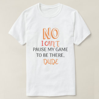 Funny Gamer Quote Cant Pause My Game T-Shirt