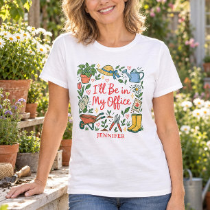 Funny Gardener I’ll Be in My Office T-Shirt