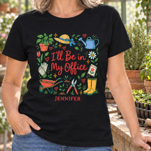Funny Gardener I’ll Be in My Office T-Shirt