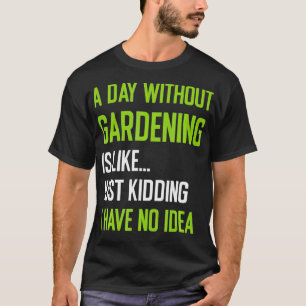 Funny Gardeners A Day Without Gardening Cool Garde T-Shirt