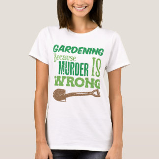 Funny Gardening Because Murder Is Wrong Retirement T-Shirt