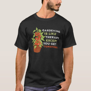 Funny Gardening is like Therapy with Tomatoes, Gar T-Shirt