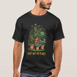 Funny Gardening Love Plant Lady I Just Wet My Pant T-Shirt