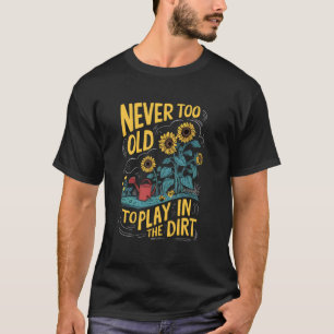 Funny Gardening Love Plant Never too Old to Play i T-Shirt