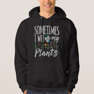 Funny Gardening Sometimes I wet my plants Hoodie