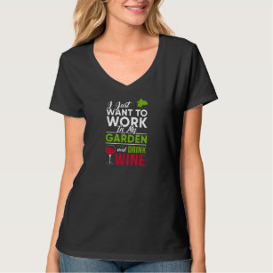 Funny Gardner Gift   I Just Want To Work In My T-Shirt