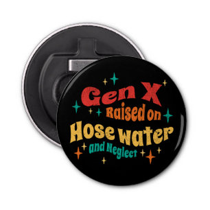 Funny Gen X Raised on Hose Water and Neglect  Bottle Opener