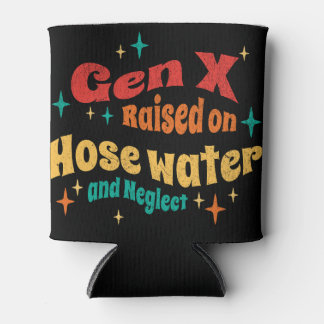 Funny Gen X Raised on Hose Water and Neglect  Can Cooler