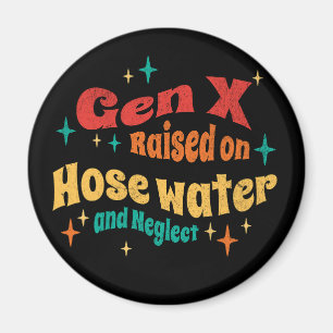 Funny Gen X Raised on Hose Water and Neglect  Magnet