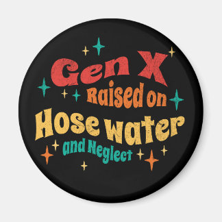 Funny Gen X Raised on Hose Water and Neglect  Magnet