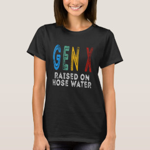 Funny Gen X Raised On Hose Water Humor Generation T-Shirt