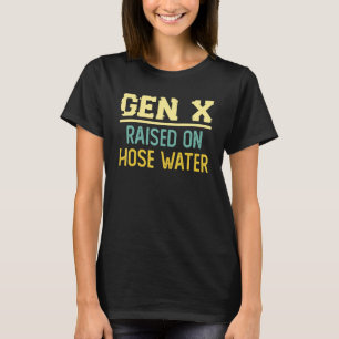 Funny Gen X Raised On Hose Water Humor Generation T-Shirt