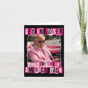 Funny Get In Loser We Are Taking America Back Card